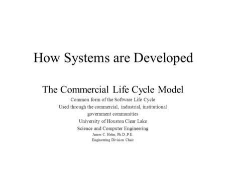 How Systems are Developed The Commercial Life Cycle Model Common form of the Software Life Cycle Used through the commercial, industrial, institutional.