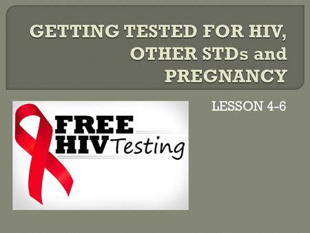 LESSON 4-6.  TSW explain why it’s sexually responsible to know the STD/HIV status of oneself and of a potential sexual partner  TSW list the steps involved.