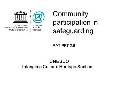 UNESCO Intangible Cultural Heritage Section Community participation in safeguarding RAT PPT 2.6.