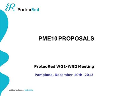 ProteoRed WG1-WG2 Meeting Pamplona, December 10th 2013 PME10 PROPOSALS.