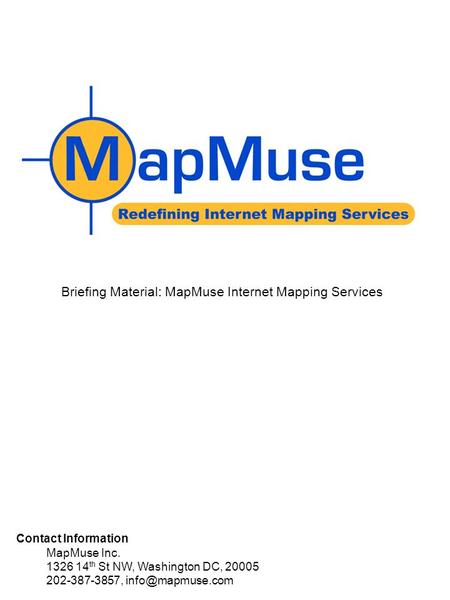 Briefing Material: MapMuse Internet Mapping Services Contact Information MapMuse Inc. 1326 14 th St NW, Washington DC, 20005 202-387-3857,