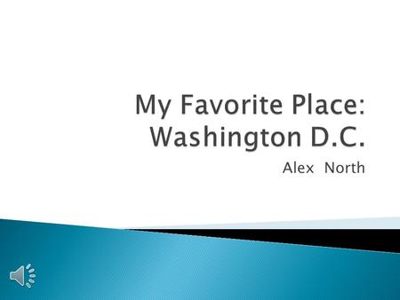 Alex North  Location  Information  Importance/Sports Teams  D.C. Tourism Stats/Pie Chart  Important D.C. Tourist Attractions  Personal Vacations.