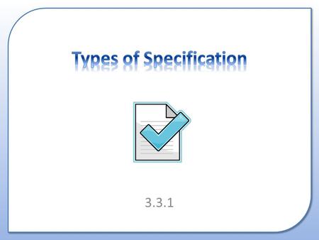 3.3.1. Types of specification: – Requirements specification – Design specification – System specification and the differences between them.