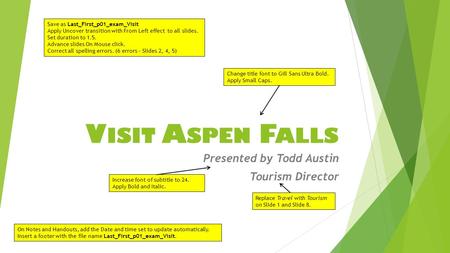 V ISIT A SPEN F ALLS Presented by Todd Austin Tourism Director Save as Last_First_p01_exam_Visit Apply Uncover transition with From Left effect to all.