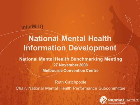 National Mental Health Information Development National Mental Health Benchmarking Meeting 27 November 2008 Melbourne Convention Centre Ruth Catchpoole.