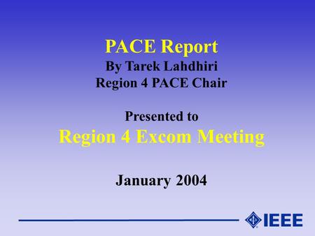 PACE Report By Tarek Lahdhiri Region 4 PACE Chair Presented to Region 4 Excom Meeting January 2004.