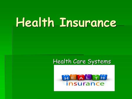 Health Insurance Health Care Systems. Intro:  You are climbing with friends down in the canyon, suddenly you slip and fall. You cannot stand on your.