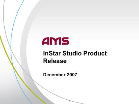 1 InStar Studio Product Release December 2007. 2 The AMS InStar Studio release results in a move to a more powerful and scalable platform for huge future.