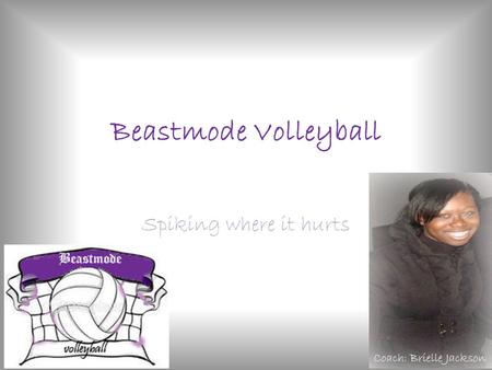Beastmode Volleyball Spiking where it hurts Coach: Brielle Jackson.
