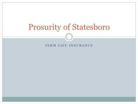 TERM LIFE INSURANCE Prosurity of Statesboro. Are You Ready? What is Term Life Insurance?  Term Life Insurance is the most inexpensive way to provide.