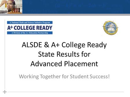 ALSDE & A+ College Ready State Results for Advanced Placement Working Together for Student Success!
