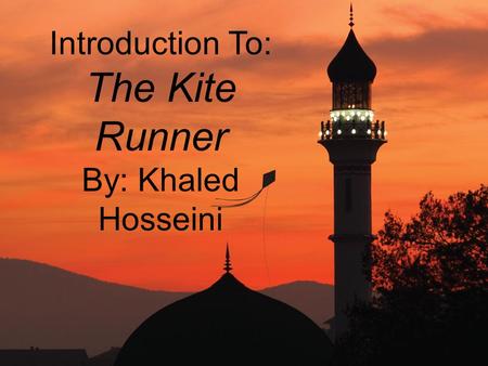 Introduction To: The Kite Runner By: Khaled Hosseini.