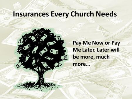 Insurances Every Church Needs Pay Me Now or Pay Me Later. Later will be more, much more…