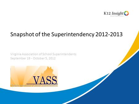 Snapshot of the Superintendency 2012-2013 Virginia Association of School Superintendents September 19 - October 5, 2012.