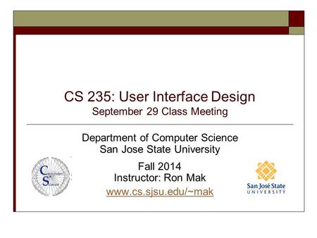 CS 235: User Interface Design September 29 Class Meeting Department of Computer Science San Jose State University Fall 2014 Instructor: Ron Mak www.cs.sjsu.edu/~mak.