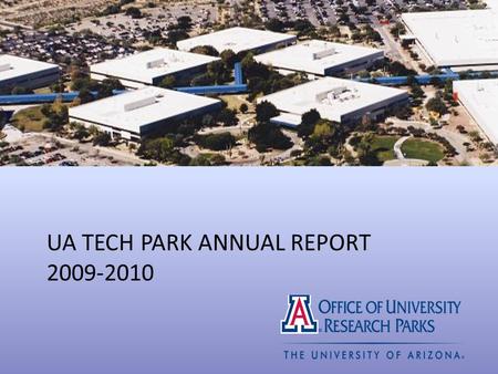 UA TECH PARK ANNUAL REPORT 2009-2010. Celebrating Fifteen Years of Innovation and Technology Commercialization 1,345 acres and 2 million square feet of.