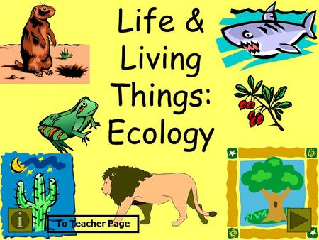 Life & Living Things: Ecology To Teacher Page Objective: State the relationship between producer/consumer and the function of a Food Chain. (Strand VIII-A5)
