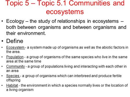 Topic 5 – Topic 5.1 Communities and ecosystems Ecology – the study of relationships in ecosystems – both between organisms and between organisms and their.