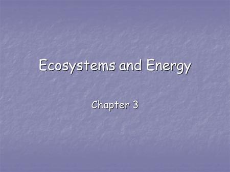 Ecosystems and Energy Chapter 3. What is Ecology? Ecology- Ecology- the study of systems that include interactions among organisms and between organisms.