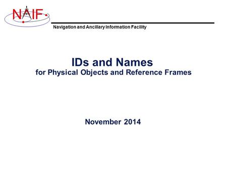 Navigation and Ancillary Information Facility NIF IDs and Names for Physical Objects and Reference Frames November 2014.
