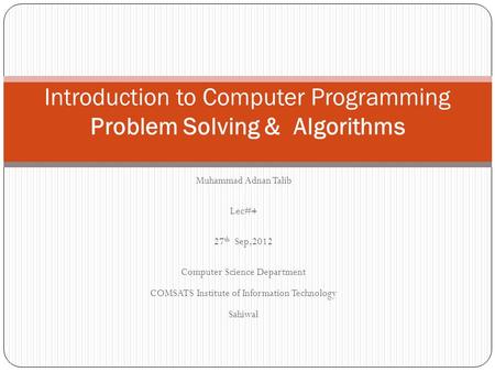 Muhammad Adnan Talib Lec#4 27 th Sep,2012 Computer Science Department COMSATS Institute of Information Technology Sahiwal Introduction to Computer Programming.