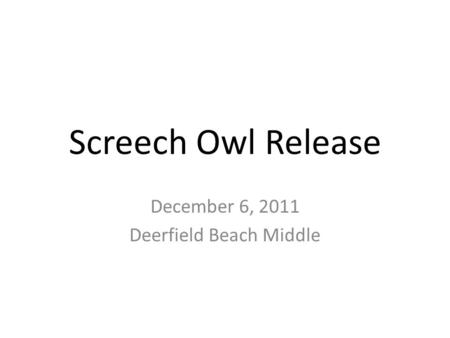 Screech Owl Release December 6, 2011 Deerfield Beach Middle.