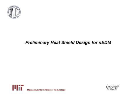 Ernie Ihloff 21 May 08 Preliminary Heat Shield Design for nEDM.