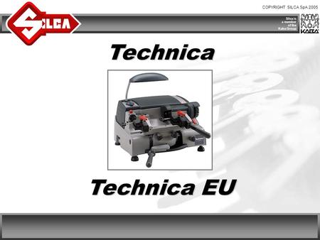 COPYRIGHT SILCA SpA 2005 Silca is a member of the Kaba Group Technica Technica EU.