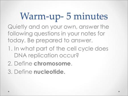 Warm-up- 5 minutes Quietly and on your own, answer the following questions in your notes for today. Be prepared to answer. 1.In what part of the cell cycle.