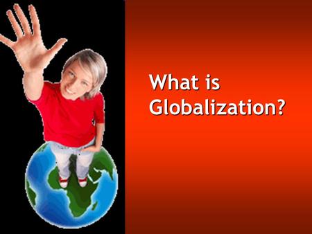What is Globalization? Globalization is a difficult term to define because it has come to mean so many things. In general, globalization refers to the.