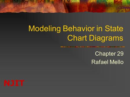NJIT Modeling Behavior in State Chart Diagrams Chapter 29 Rafael Mello.