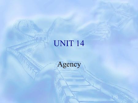 UNIT 14 Agency. I. Introduction 1. Definition of Agency Agency is a legal relationship between a principal and another party, named as agent, who is.
