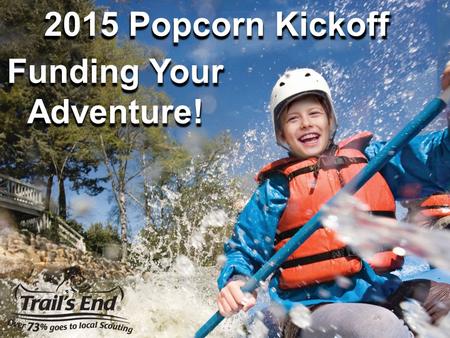 2015 Popcorn Kickoff Funding Your Adventure!. THANK YOU FOR BEING A UNIT KERNEL!!! Single most important factor in a Unit’s success is Your involvement.