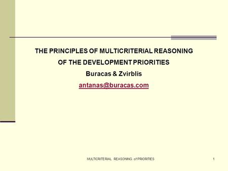 MULTICRITERIAL REASONING of PRIORITIES1 THE PRINCIPLES OF MULTICRITERIAL REASONING OF THE DEVELOPMENT PRIORITIES Buracas & Zvirblis