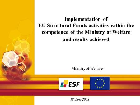 Ministry of Welfare 18 June 2008 Implementation of EU Structural Funds activities within the competence of the Ministry of Welfare and results achieved.