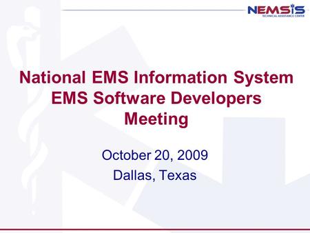 National EMS Information System EMS Software Developers Meeting October 20, 2009 Dallas, Texas.