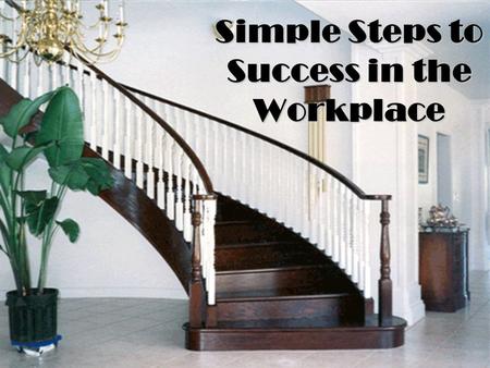 Simple Steps to Success in the Workplace. Ready, set, go find a job? But wait! What kind of job? part-time summer only factory entry level hourly salaried.