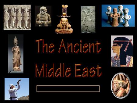 The Ancient Fertile Crescent Area The Middle East: “The Cradle of Civilization” Nicknamed “Fertile Crescent”