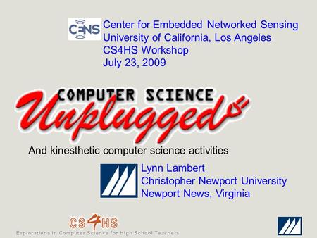 Center for Embedded Networked Sensing University of California, Los Angeles CS4HS Workshop July 23, 2009 And kinesthetic computer science activities Lynn.