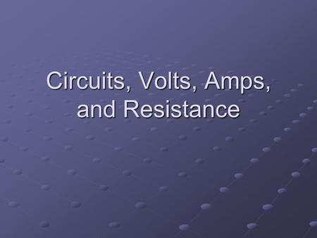 Circuits, Volts, Amps, and Resistance. Series circuits Simple circuits that have only one path for the current to flow are called series circuits.