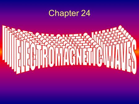 Chapter 24 Electromagnetic waves. So far you have learned 1.Coulomb’s Law – Ch. 19 2.There are no Magnetic Monopoles – Ch. 22.1 3.Faraday’s Law of Induction.