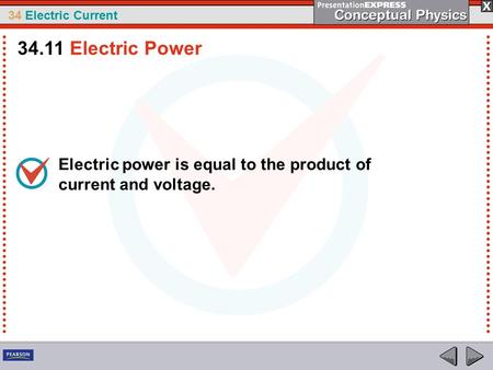 34.11 Electric Power Electric power is equal to the product of current and voltage.