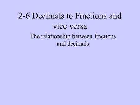 2-6 Decimals to Fractions and vice versa