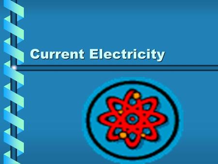 Current Electricity. Electrons P n nucleus e- Flow of Electrons (Path) e-e- e-e- e-e- e-e- e-e- e-e- e-e- e-e- e-e- - + Electrons Flow Conventional Current.