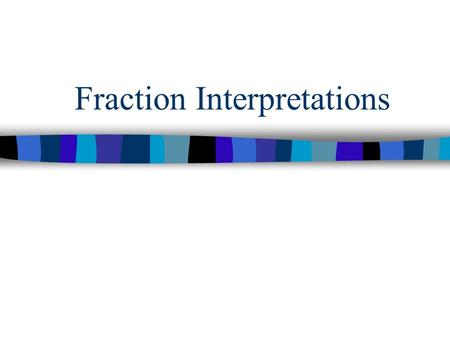 Fraction Interpretations. Students should be given the opportunity to develop concepts as well as number sense with fractions and decimals. NCTM (2000)