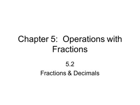 Chapter 5: Operations with Fractions 5.2 Fractions & Decimals.