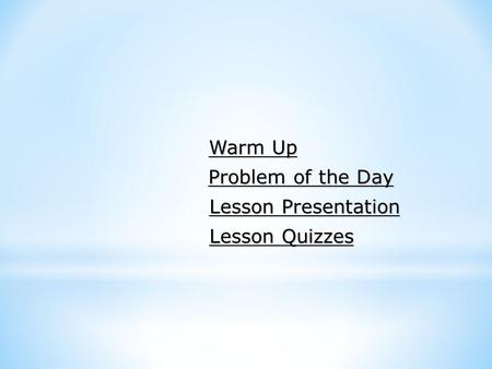 Warm Up Warm Up Lesson Presentation Lesson Presentation Problem of the Day Problem of the Day Lesson Quizzes Lesson Quizzes.