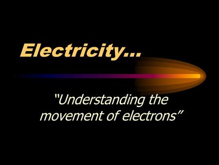 Electricity... “Understanding the movement of electrons”