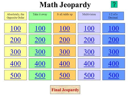 Math Jeopardy 100 200 300 400 500 100 200 300 400 500 100 200 300 400 500 100 200 300 400 500 100 200 300 400 500 Absolutely, the Opposite Order Take.