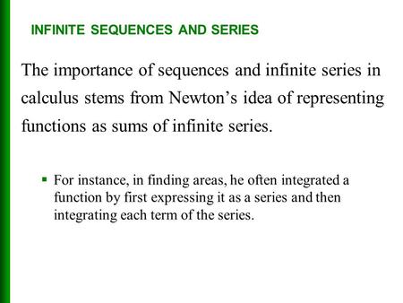 The importance of sequences and infinite series in calculus stems from Newton’s idea of representing functions as sums of infinite series.  For instance,